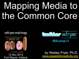 Mapping Media to
the Common Core
wfryer.me/map
#libcamp13

12 Nov 2013
Fort Wayne, Indiana

by Wesley Fryer, Ph.D.
www.speedofcreativity.org

 
