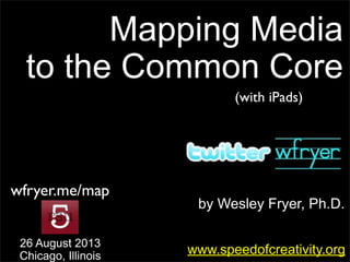 by Wesley Fryer, Ph.D.
Mapping Media
to the Common Core
www.speedofcreativity.org
27 August 2013
Freeport, Maine
wfryer.me/map
(with iPads)
 