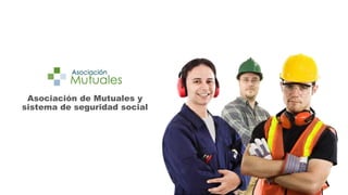 Asociación de Mutuales y
sistema de seguridad social
 