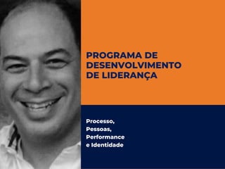 PROGRAMA DE
DESENVOLVIMENTO
DE LIDERANÇA
Processo,
Pessoas,
Performance
e Identidade
 