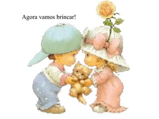 Agora vamos brincar!
 
