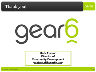Thank you!




                                  Mark Atwood
                                   Director of
                              Community Development
                              <matwood@gear6.com>

: Copyright 2009 Gear6 Inc.
 