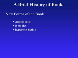 A Brief History of Books
New Forms of the Book
• Audiobooks
• E-books
• hypertext fiction
 