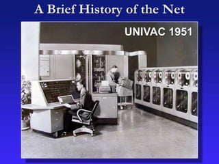 A Brief History of the Net
UNIVAC 1951
 