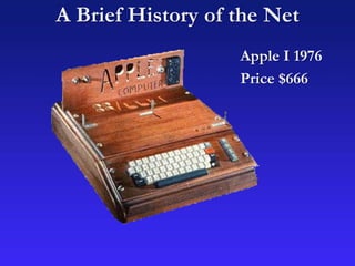 A Brief History of the Net
Apple I 1976
Price $666
 