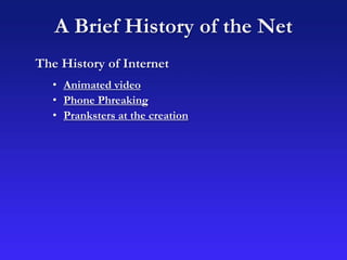 A Brief History of the Net
The History of Internet
• Animated video
• Phone Phreaking
• Pranksters at the creation
 