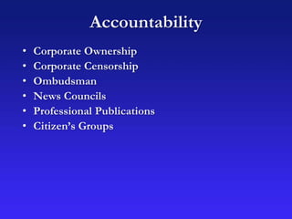Accountability
• Corporate Ownership
• Corporate Censorship
• Ombudsman
• News Councils
• Professional Publications
• Citizen’s Groups
 