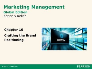 Marketing Management
Global Edition
Kotler & Keller
Chapter 10
Crafting the Brand
Positioning
 