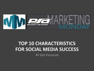TOP 10 CHARACTERISTICS
FOR SOCIAL MEDIA SUCCESS
#5 Get Personal
 