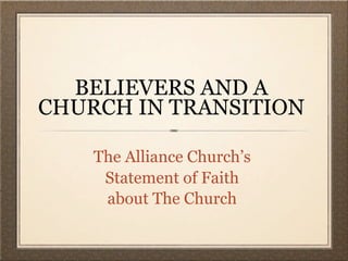 BELIEVERS AND A
CHURCH IN TRANSITION

    The Alliance Church’s
     Statement of Faith
     about The Church
 