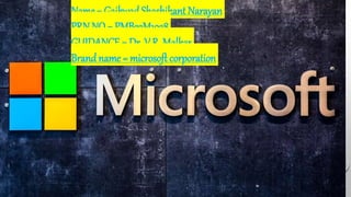 Name = GaikwadShashikant Narayan
PRN NO = PMB22M1028
GUIDANCE = Dr. V.R. Malkar
Brandname = microsoft corporation
 