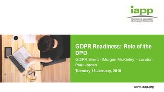 www.iapp.org
GDPR Readiness: Role of the
DPO
GDPR Event - Morgan McKinley – London
Paul Jordan
Tuesday 16 January, 2018
 