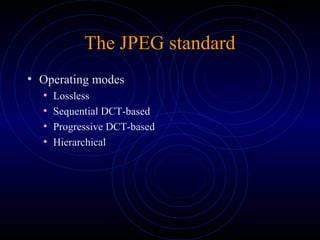 The JPEG standard
• Operating modes
• Lossless
• Sequential DCT-based
• Progressive DCT-based
• Hierarchical
 
