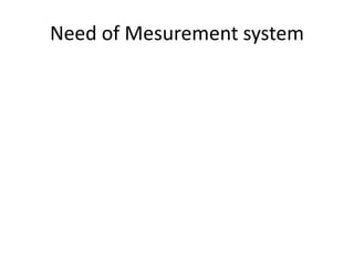 Need of Mesurement system
 