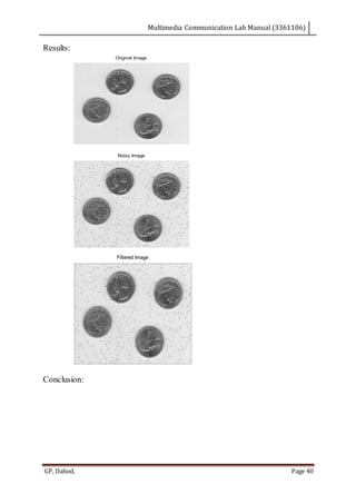 Multimedia Communication Lab Manual (3361106)
GP, Dahod. Page 40
Results:
Conclusion:
Original Image
Noisy Image
Filtered Image
 