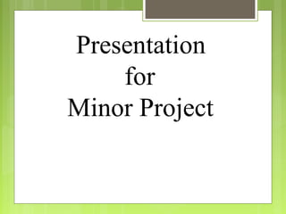 Presentation
for
Minor Project

 