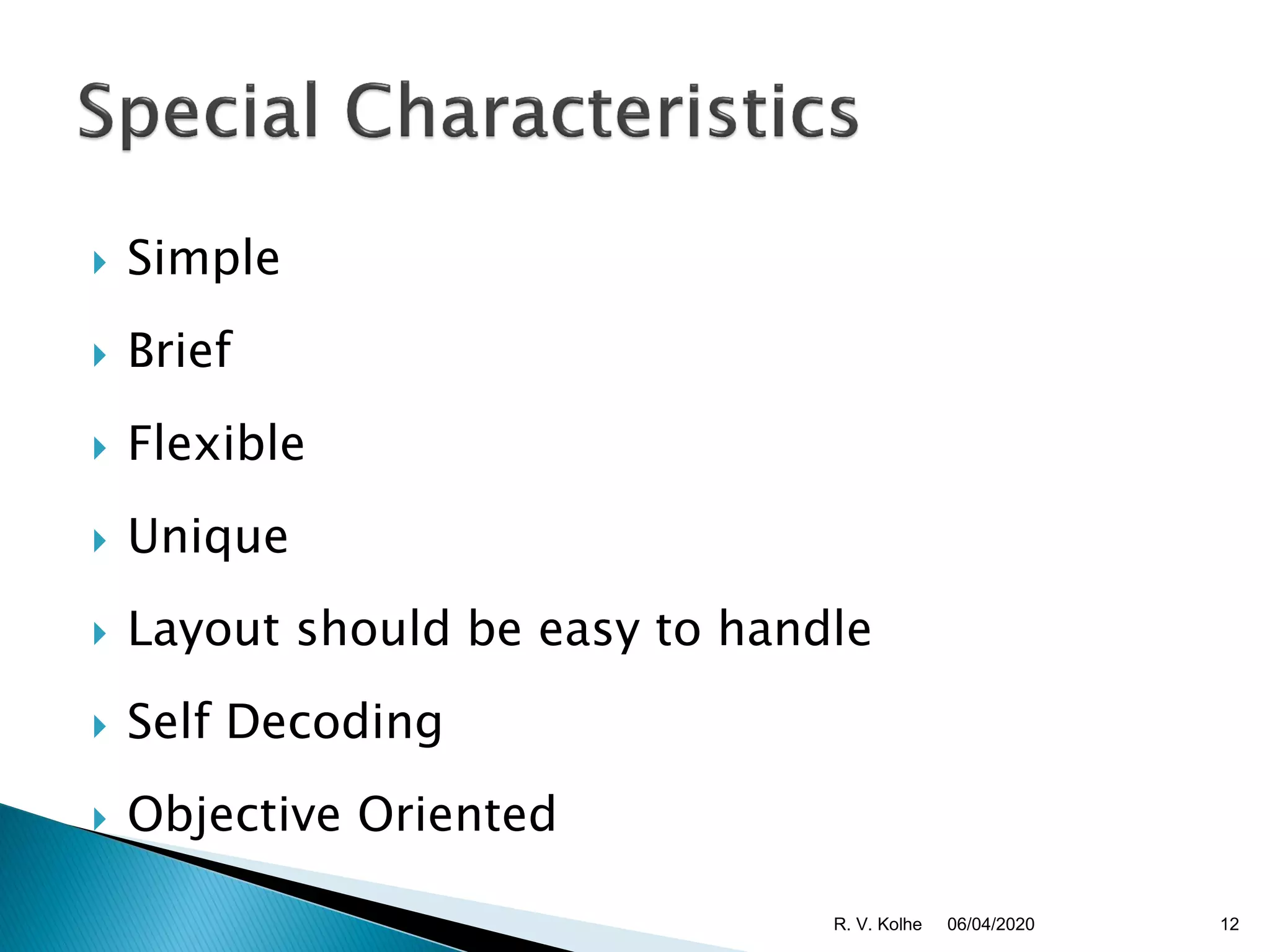  Simple
 Brief
 Flexible
 Unique
 Layout should be easy to handle
 Self Decoding
 Objective Oriented
06/04/2020 12R. V. Kolhe
 