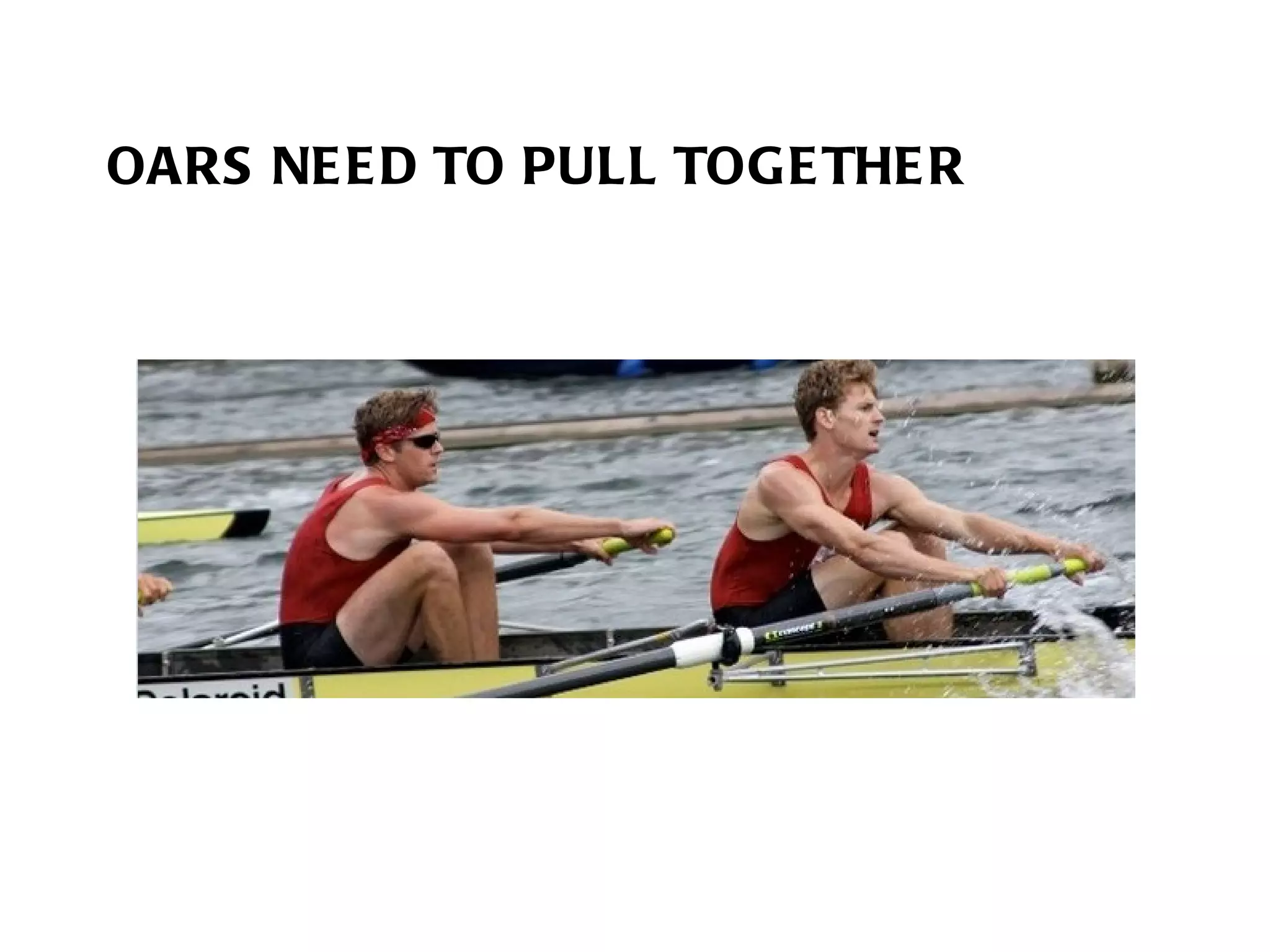 OARS NEED TO PULL TOGETHER 