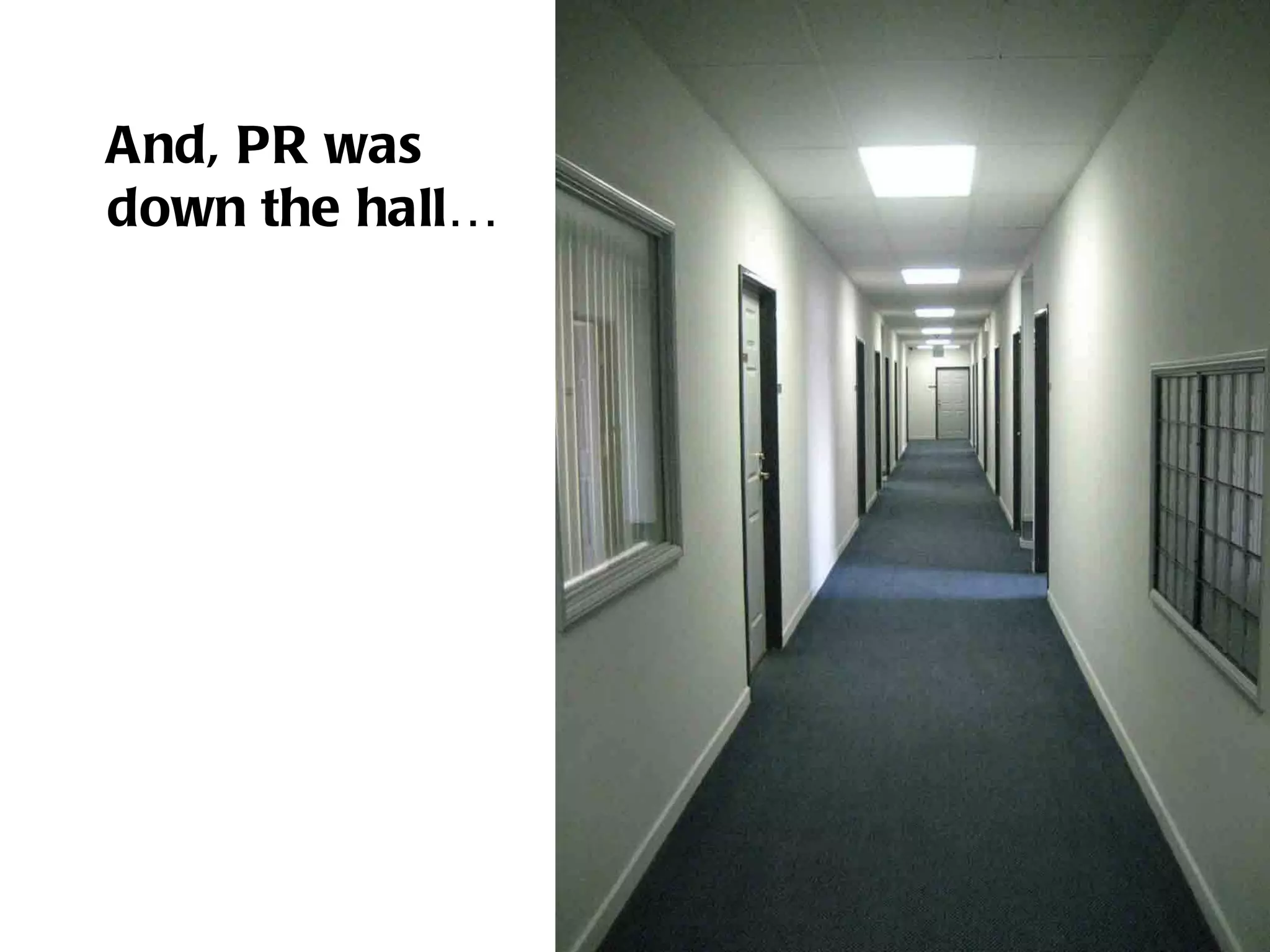 And, PR was  down the hall… 