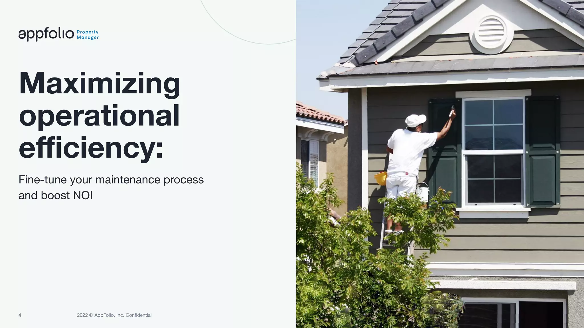 4 2022 © AppFolio, Inc. Conﬁdential
Maximizing
operational
eﬃciency:
Fine-tune your maintenance process
and boost NOI
 