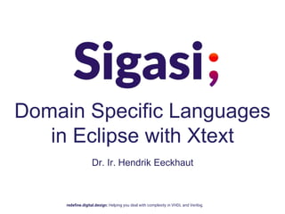 Domain Specific Languages
in Eclipse with Xtext
redefine.digital.design: Helping you deal with complexity in VHDL and Verilog.
Dr. Ir. Hendrik Eeckhaut
 