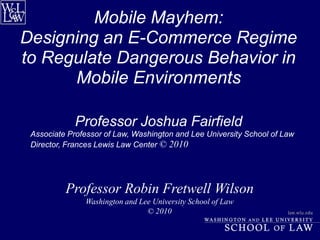 Mobile Mayhem: Designing an E-Commerce Regime to Regulate Dangerous Behavior in Mobile Environments  Professor Joshua Fairfield ,[object Object]