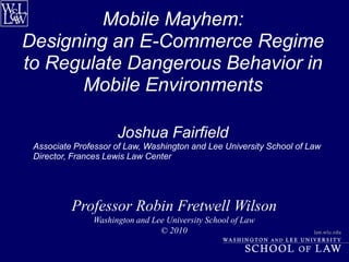 Mobile Mayhem:,[object Object],Designing an E-Commerce Regime to Regulate Dangerous Behavior in Mobile Environments ,[object Object],Joshua Fairfield,[object Object],[object Object]