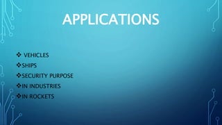 APPLICATIONS
 VEHICLES
SHIPS
SECURITY PURPOSE
IN INDUSTRIES
IN ROCKETS
 