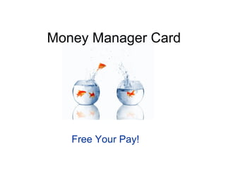 Money Manager Card




   Free Your Pay!
 