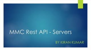 MMC Rest API - Servers
BY KIRAN KUMAR
 