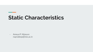 Static Characteristics
- Ameya P. Nijasure
napradeep@mes.ac.in
 