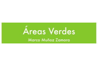 Áreas Verdes
 Marco Muñoz Zamora
 