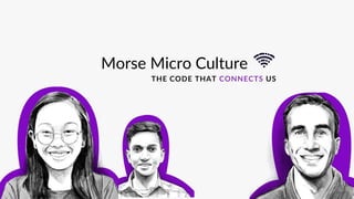 Morse Micro Culture
THE CODE THAT CONNECTS US
 