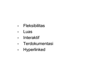 - Fleksibilitas
- Luas
- Interaktif
- Terdokumentasi
- Hyperlinked
 