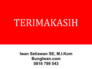 TERIMAKASIH
Iwan Setiawan SE, M.I.Kom
BungIwan.com
0818 799 543
 