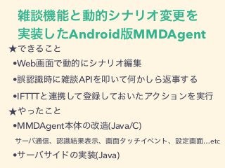 •Web
• API
•IFTTT
•MMDAgent (Java/C)
…etc
• (Java)
Android MMDAgent
 