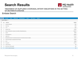 Search Results
Macquarie Neurosurgery 12
TREATMENT OF RUPTURED CHOROIDAL ARTERY ANEURYSMS IN THE SETTING
OF MOYAMOYA DISEASE
Embase Search
 