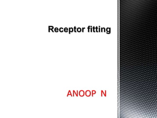 ANOOP N
Receptor fitting
 