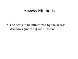Access Methods
• The costs to be minimized by the access
structures (indexes) are different
 