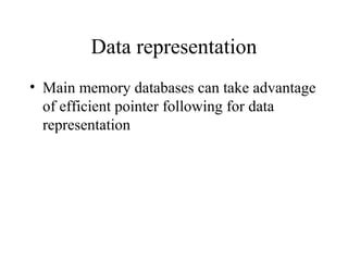 Data representation
• Main memory databases can take advantage
of efficient pointer following for data
representation
 