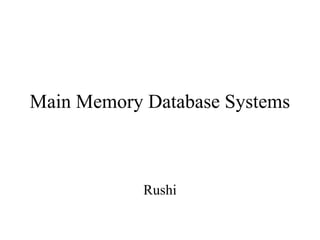 Main Memory Database Systems
Rushi
 