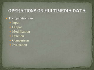  The operations are
   Input
   Output
   Modification
   Deletion
   Comparison
   Evaluation
 