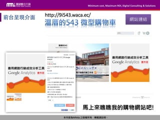 Minimum cost, Maximum ROI, Digital Consulting & Solutions
本內容為MMdc之版權所有，轉載請註明。
Minimum cost, Maximum ROI, Digital Consulting & Solutions
本內容為MMdc之版權所有，轉載請註明。
網站連結
http://9i543.waca.ec/
馬上來瞧瞧我的購物網站吧!
 