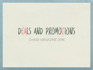 Deals AND Promotions
CHASE MAGAZINE 2016
 