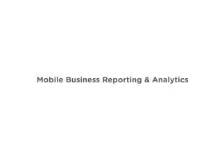 Mobile Business Reporting & Analytics 
 