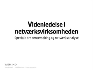 Videnledelse i
                 netværksvirksomheden
                Speciale om sensemaking og netværksanalyse




Vestergade 12A, 3. - 1456 København K - www.wemind.dk
 