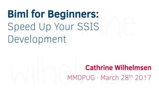 Biml for Beginners:
Speed Up Your SSIS
Development
Cathrine Wilhelmsen
MMDPUG · March 28th 2017
 