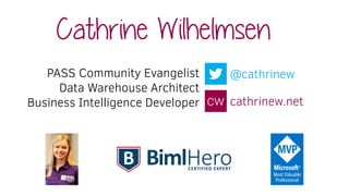 Cathrine Wilhelmsen
@cathrinew
cathrinew.net
PASS Community Evangelist
Data Warehouse Architect
Business Intelligence Deve...
