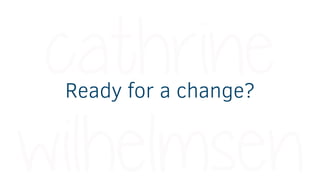 Ready for a change?
 