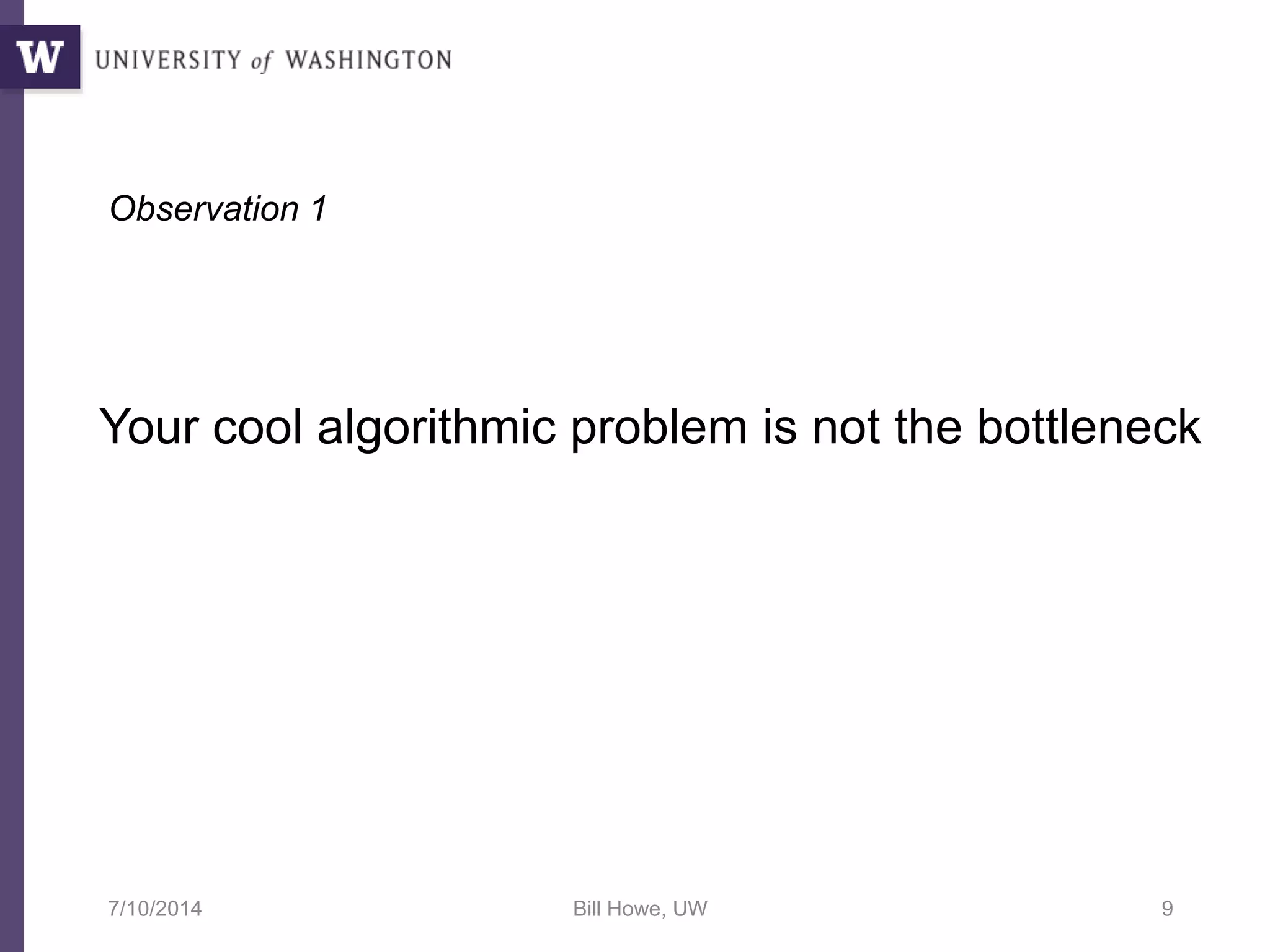 7/10/2014 Bill Howe, UW 9
Your cool algorithmic problem is not the bottleneck
Observation 1
 